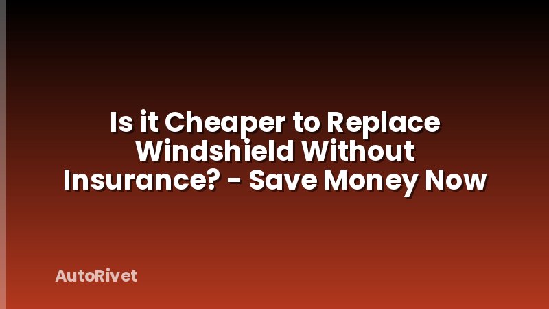 Is it Cheaper to Replace Windshield Without Insurance? - Save Money Now