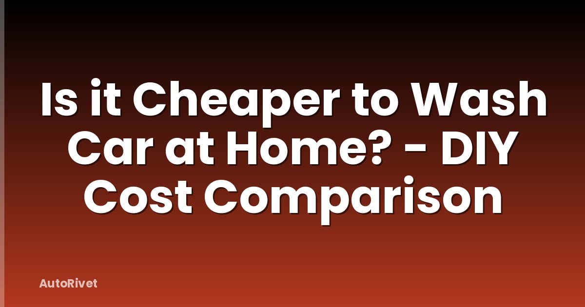 Is it Cheaper to Wash Car at Home? - DIY Cost Comparison