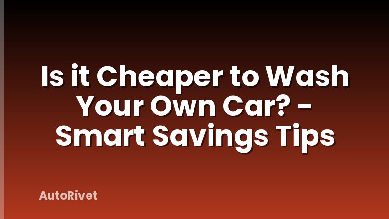 Is it Cheaper to Wash Your Own Car? - Smart Savings Tips
