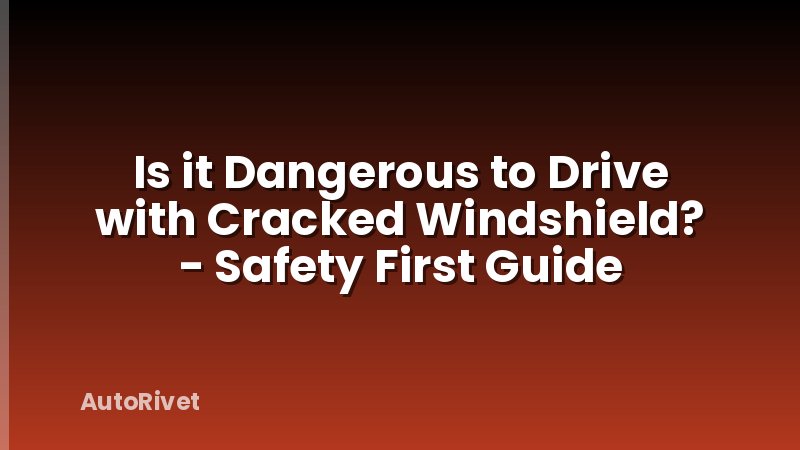 Is it Dangerous to Drive with Cracked Windshield? - Safety First Guide