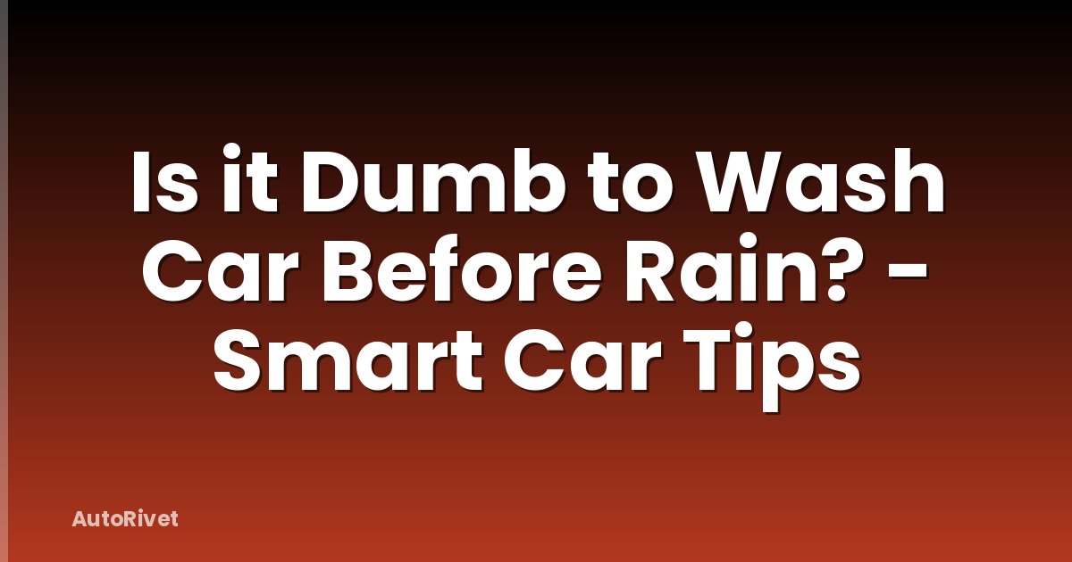 Is it Dumb to Wash Car Before Rain? - Smart Car Tips