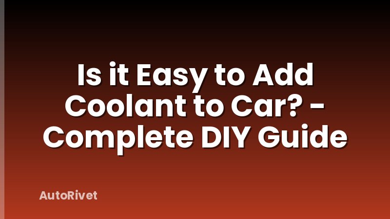 Is it Easy to Add Coolant to Car? - Complete DIY Guide