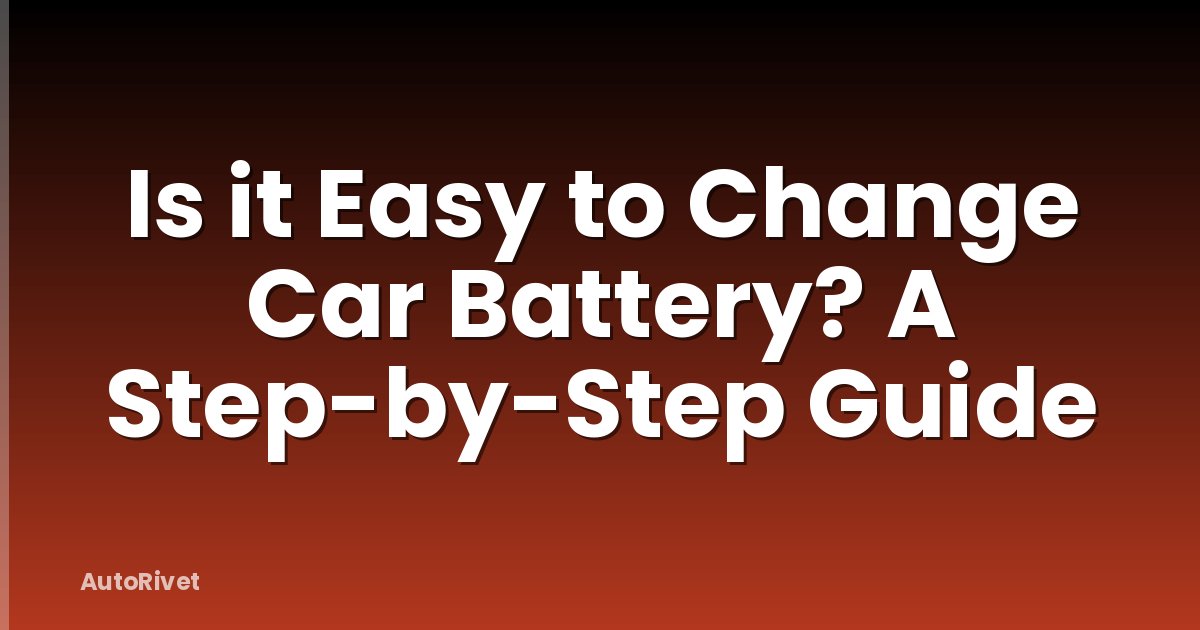 Is it Easy to Change Car Battery? A Step-by-Step Guide
