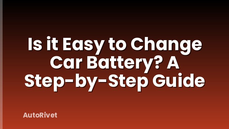 Is it Easy to Change Car Battery? A Step-by-Step Guide