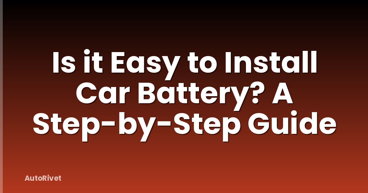 Is it Easy to Install Car Battery? A Step-by-Step Guide