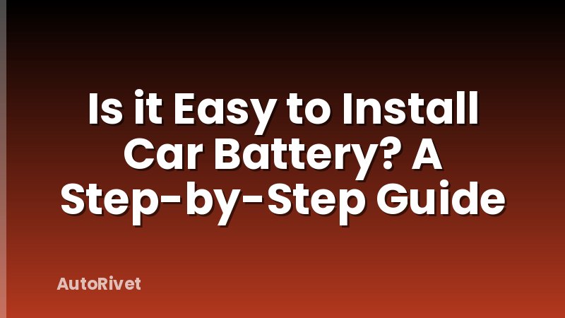 Is it Easy to Install Car Battery? A Step-by-Step Guide