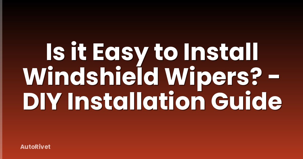Is it Easy to Install Windshield Wipers? - DIY Installation Guide