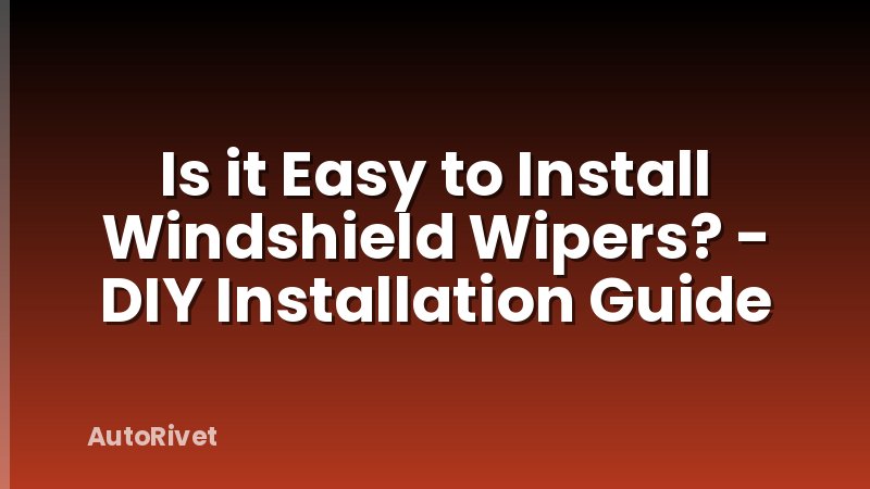 Is it Easy to Install Windshield Wipers? - DIY Installation Guide
