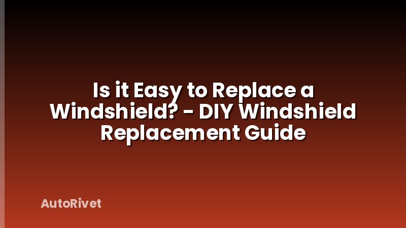 Is it Easy to Replace a Windshield? - DIY Windshield Replacement Guide