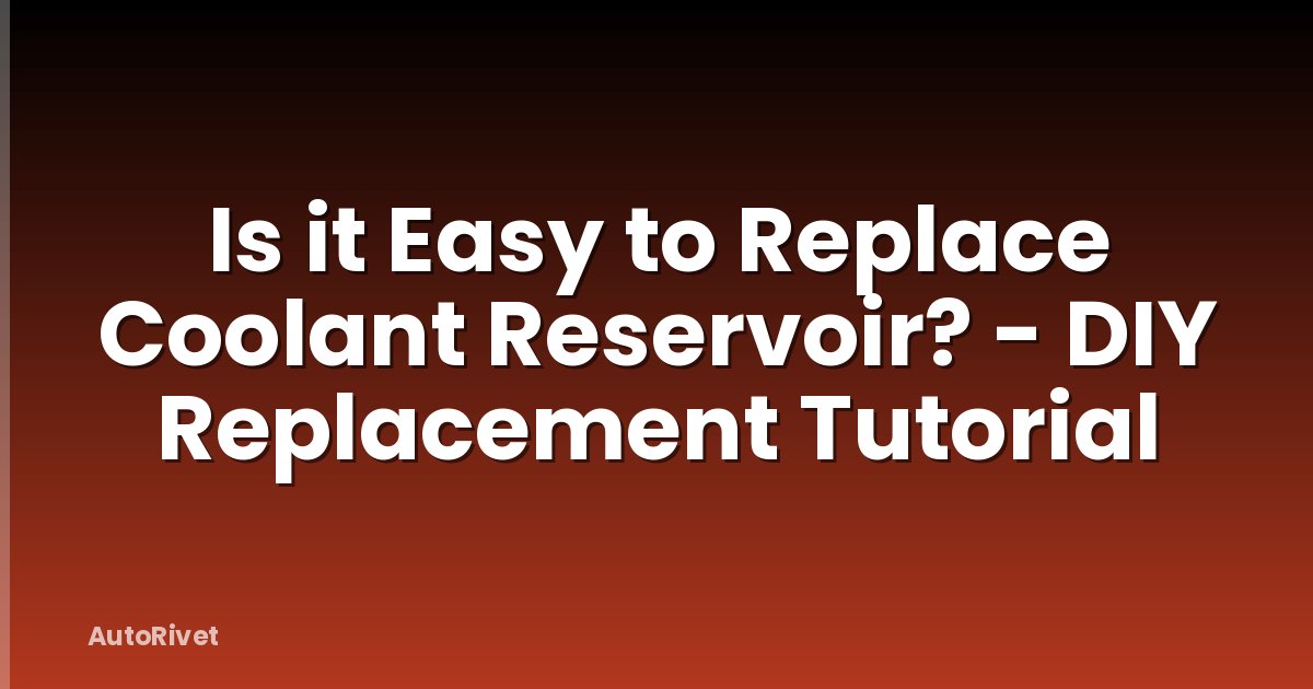 Is it Easy to Replace Coolant Reservoir? - DIY Replacement Tutorial
