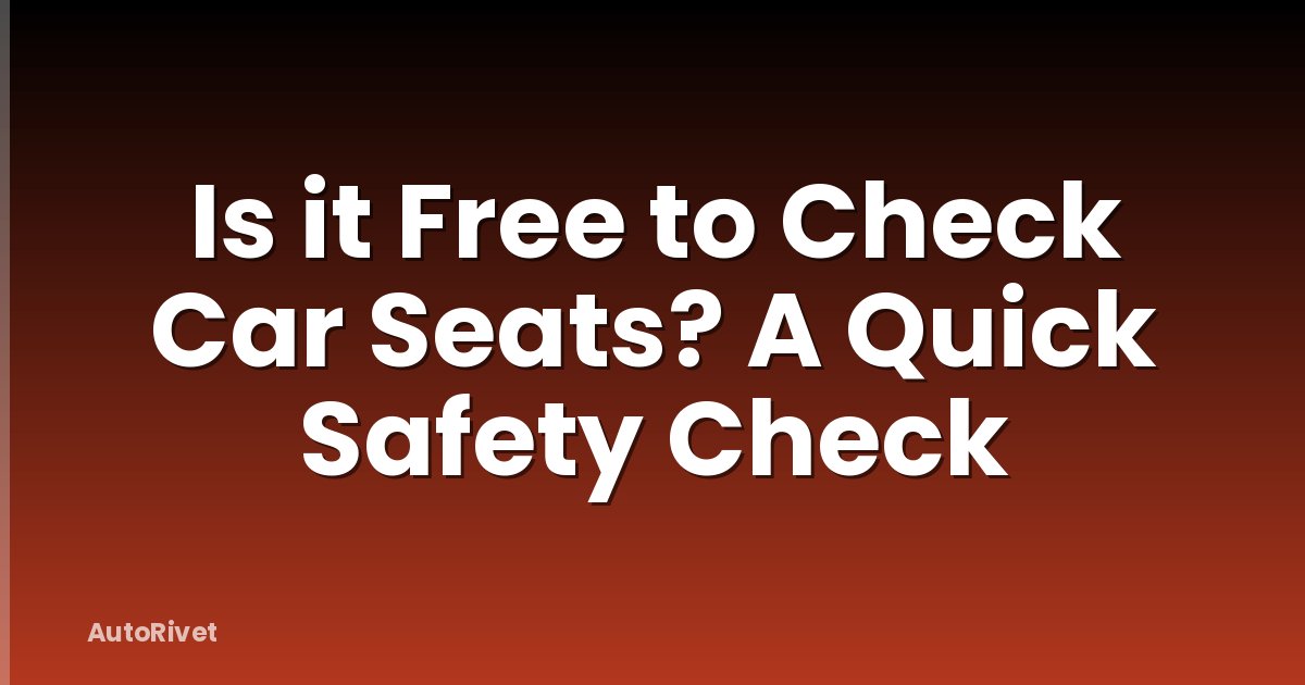 Is it Free to Check Car Seats? A Quick Safety Check