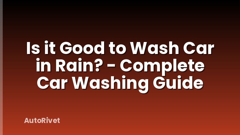 Is it Good to Wash Car in Rain? - Complete Car Washing Guide
