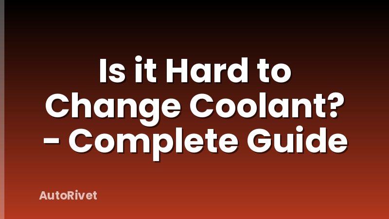 Is it Hard to Change Coolant? - Complete Guide