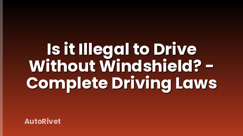 Is it Illegal to Drive Without Windshield? - Complete Driving Laws