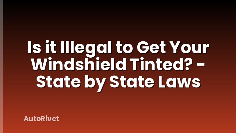 Is it Illegal to Get Your Windshield Tinted? - State by State Laws