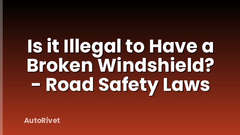 Is it Illegal to Have a Broken Windshield? - Road Safety Laws