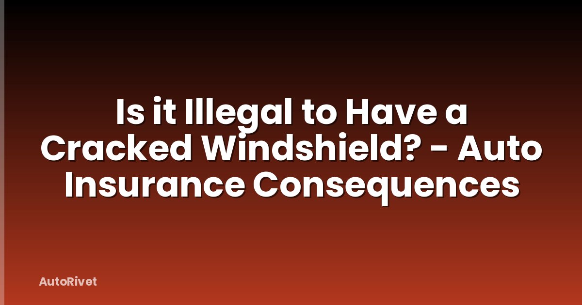 Is it Illegal to Have a Cracked Windshield? - Auto Insurance Consequences