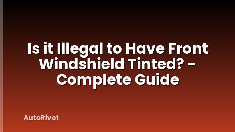 Is it Illegal to Have Front Windshield Tinted? - Complete Guide