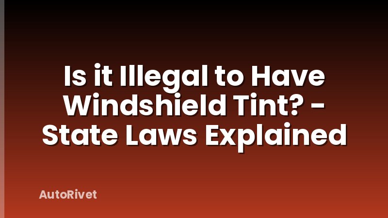 Is it Illegal to Have Windshield Tint? - State Laws Explained