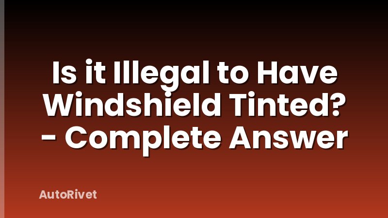Is it Illegal to Have Windshield Tinted? - Complete Answer