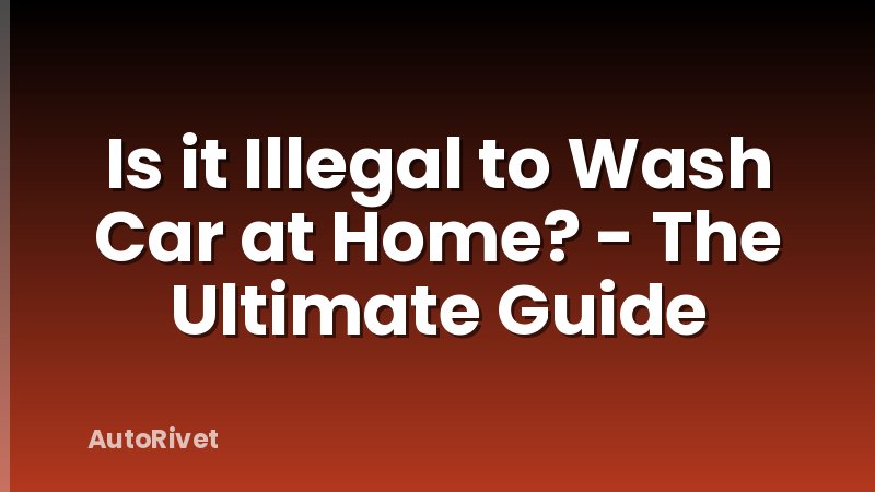 Is it Illegal to Wash Car at Home? - The Ultimate Guide