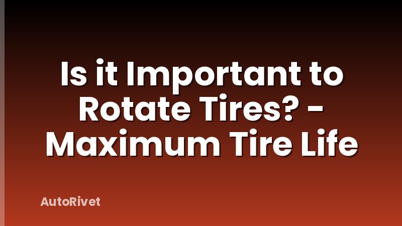 Is it Important to Rotate Tires? - Maximum Tire Life