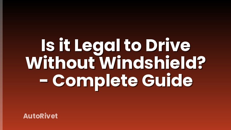 Is it Legal to Drive Without Windshield? - Complete Guide