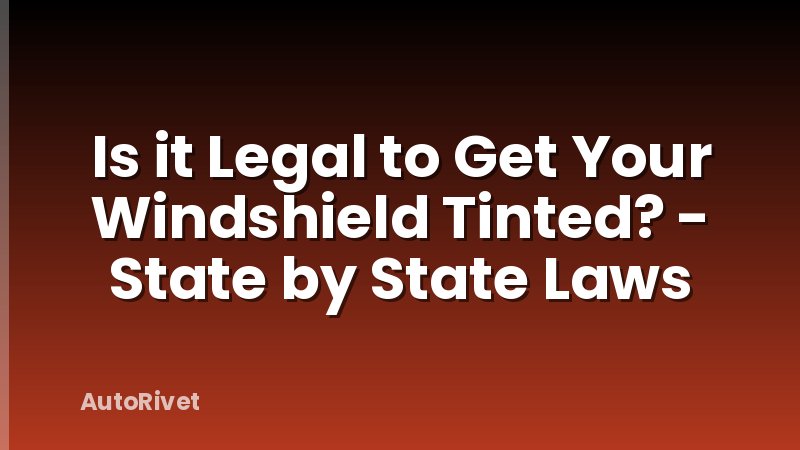 Is it Legal to Get Your Windshield Tinted? - State by State Laws