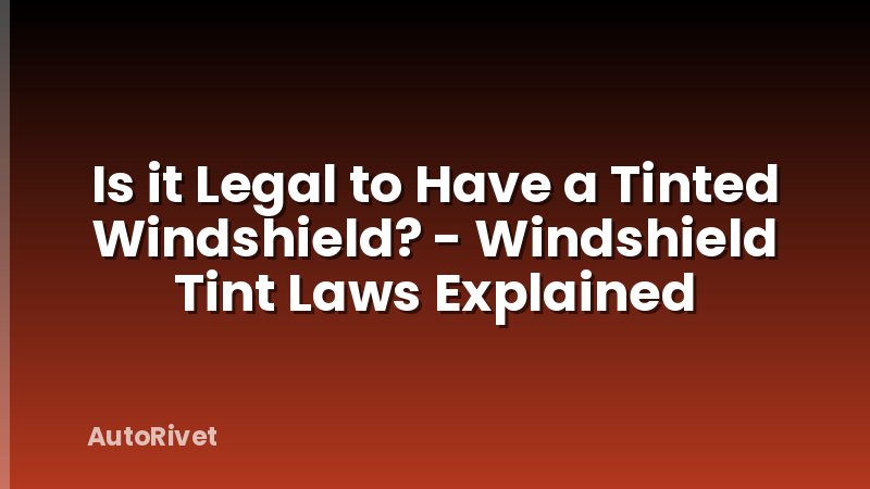Is it Legal to Have a Tinted Windshield? - Windshield Tint Laws Explained