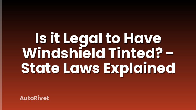 Is it Legal to Have Windshield Tinted? - State Laws Explained
