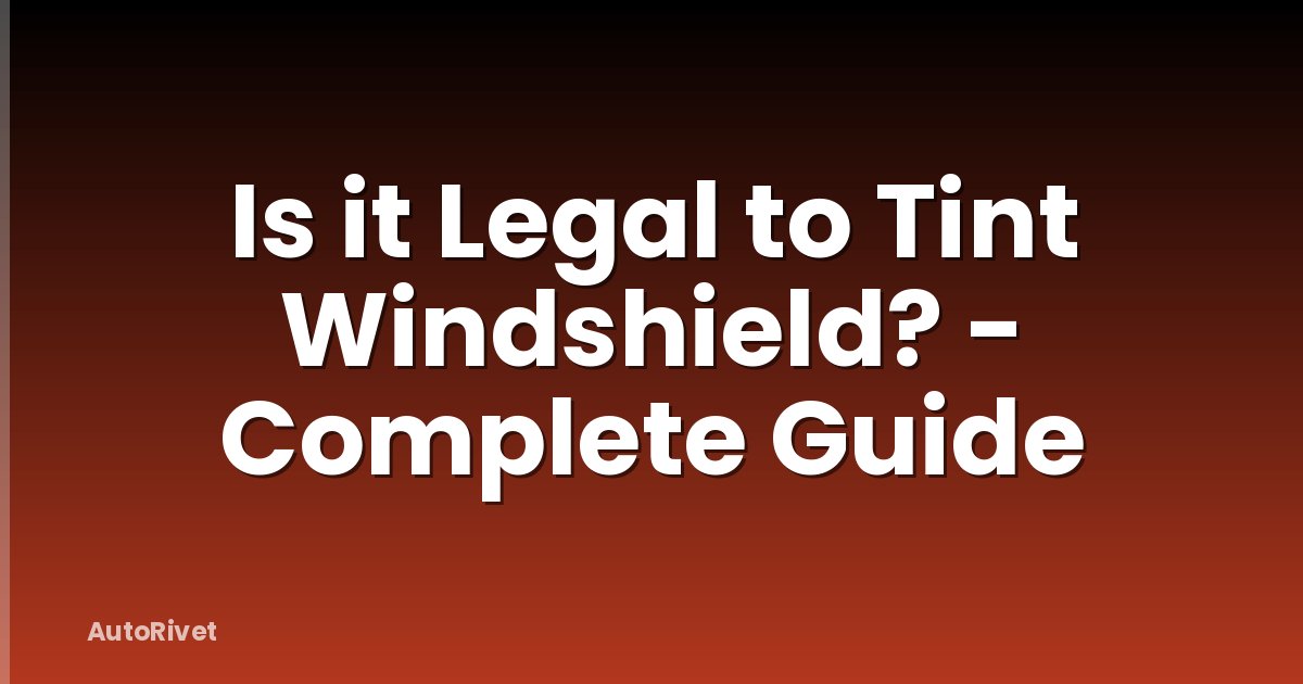 Is it Legal to Tint Windshield? - Complete Guide
