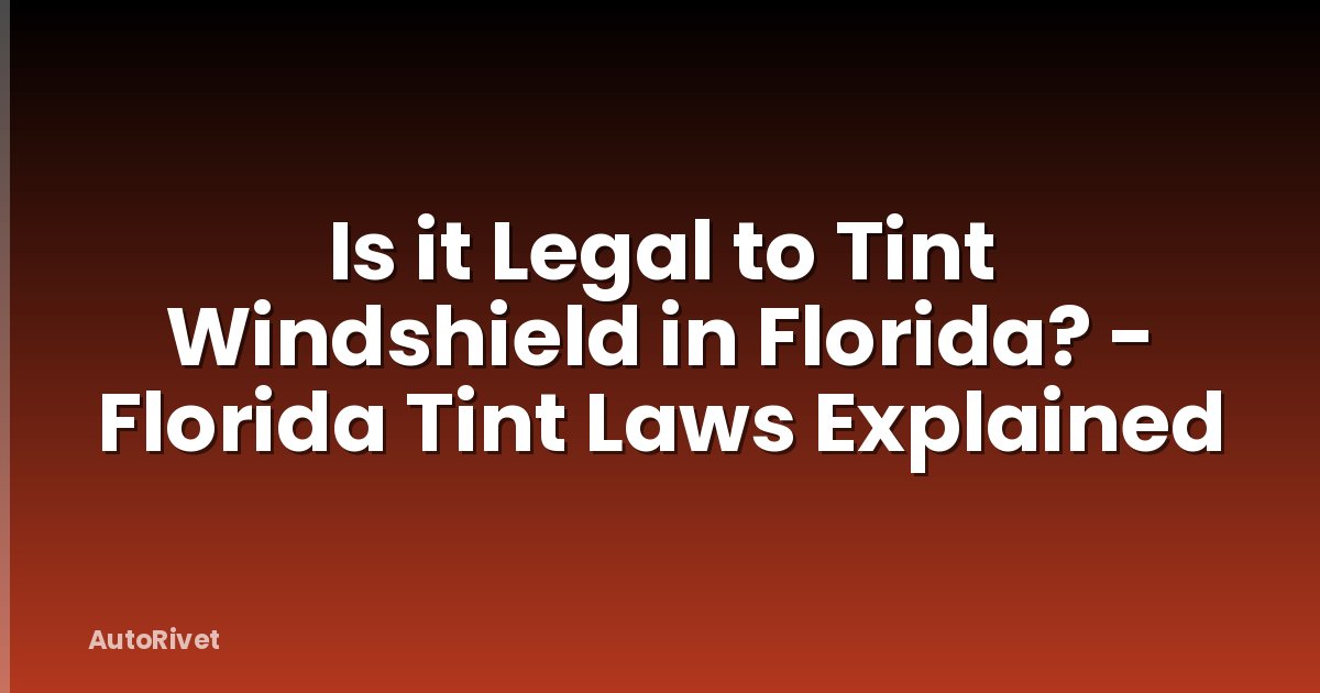 Is it Legal to Tint Windshield in Florida? - Florida Tint Laws Explained