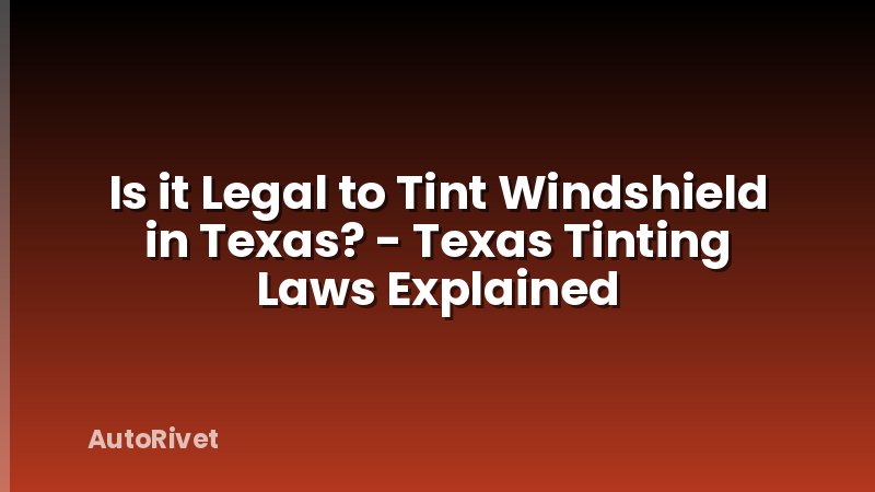 Is it Legal to Tint Windshield in Texas? - Texas Tinting Laws Explained
