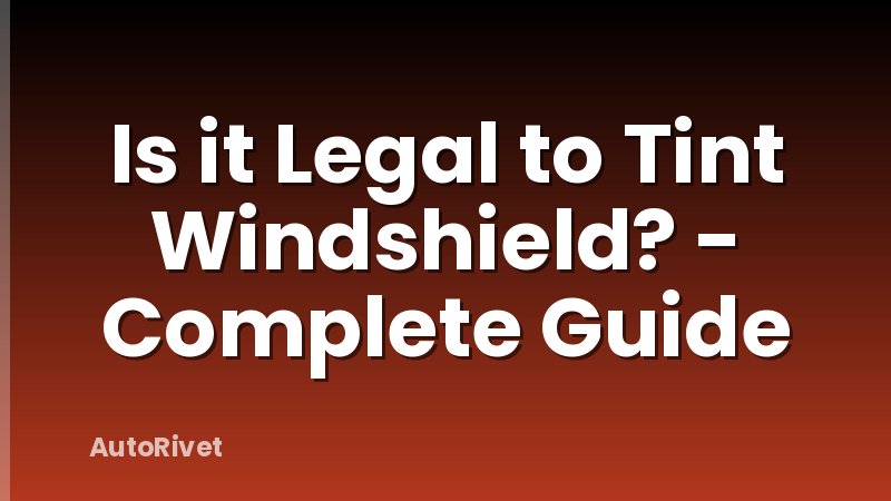 Is it Legal to Tint Windshield? - Complete Guide