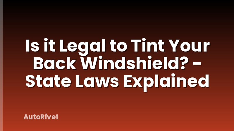 Is it Legal to Tint Your Back Windshield? - State Laws Explained