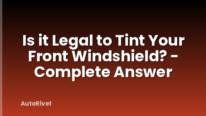 Is it Legal to Tint Your Front Windshield? - Complete Answer