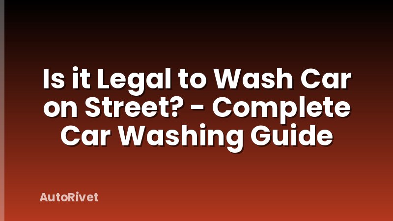 Is it Legal to Wash Car on Street? - Complete Car Washing Guide