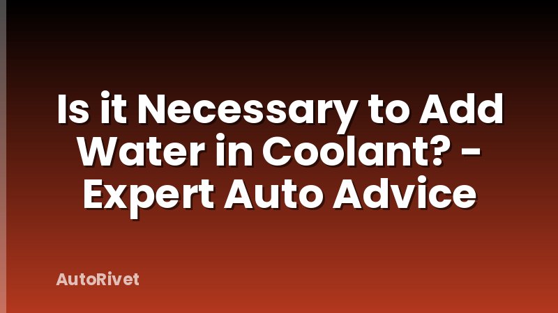 Is it Necessary to Add Water in Coolant? - Expert Auto Advice