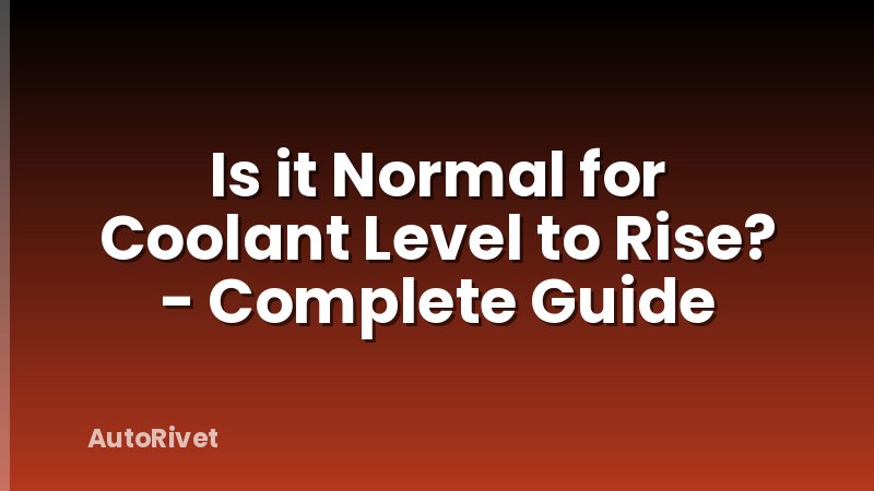 Is it Normal for Coolant Level to Rise? - Complete Guide