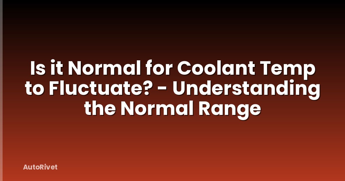 Is it Normal for Coolant Temp to Fluctuate? - Understanding the Normal Range