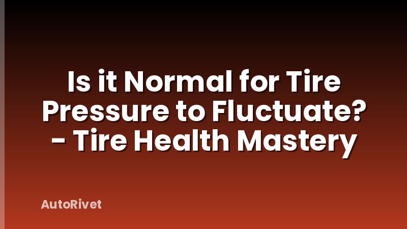 Is it Normal for Tire Pressure to Fluctuate? - Tire Health Mastery