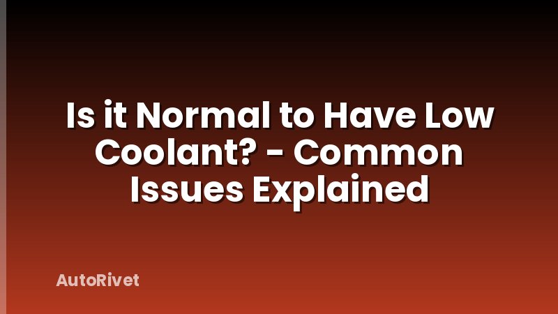 Is it Normal to Have Low Coolant? - Common Issues Explained
