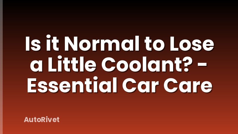 Is it Normal to Lose a Little Coolant? - Essential Car Care