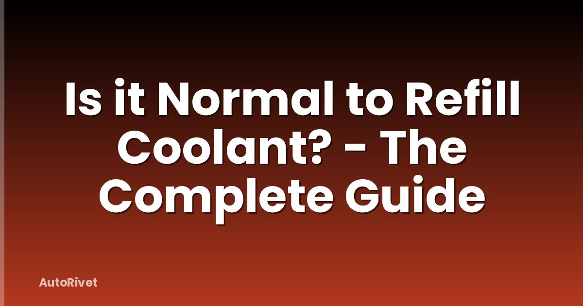 Is it Normal to Refill Coolant? - The Complete Guide