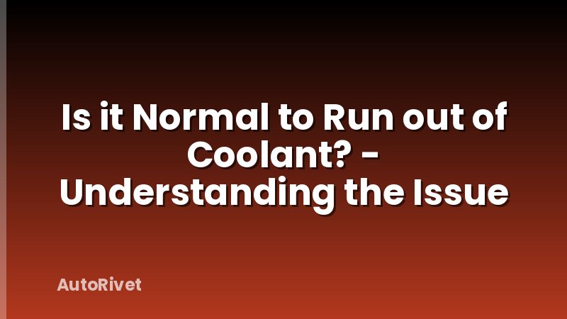 Is it Normal to Run out of Coolant? - Understanding the Issue