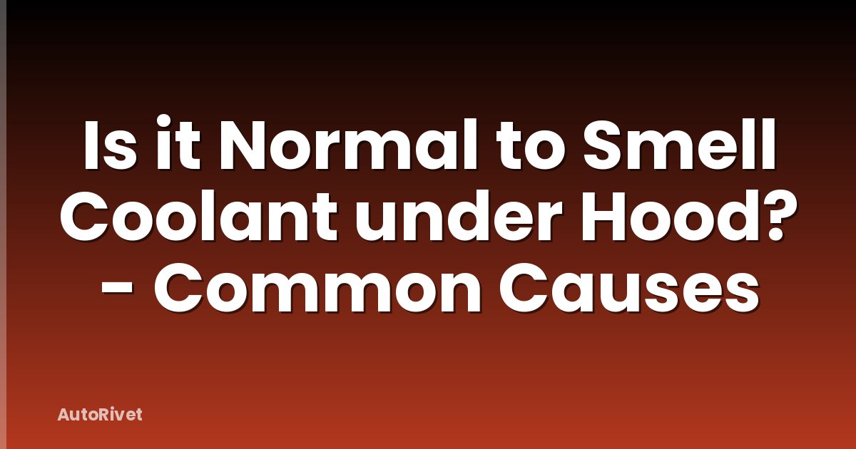Is it Normal to Smell Coolant under Hood? - Common Causes