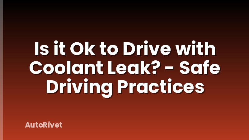Is it Ok to Drive with Coolant Leak? - Safe Driving Practices