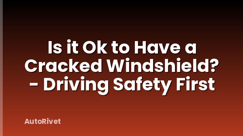 Is it Ok to Have a Cracked Windshield? - Driving Safety First