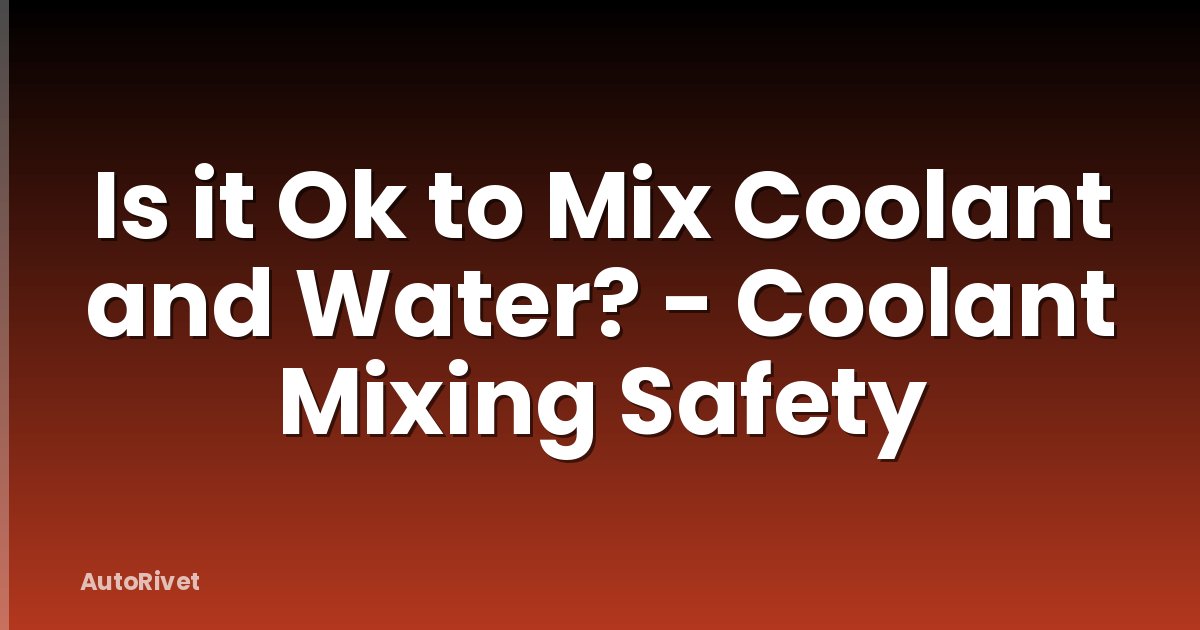Is it Ok to Mix Coolant and Water? - Coolant Mixing Safety