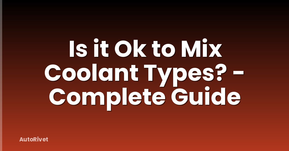 Is it Ok to Mix Coolant Types? - Complete Guide